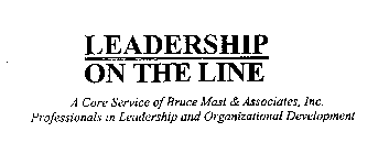 LEADERSHIP ON THE LINE A CORE SERVICE OF BRUCE MAST & ASSOCIATES, INC.  PROFESSIONALS IN LEADERSHIP AND ORGANIZATIONAL DEVELOPMENT