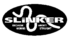 SLINKER BECAUSE WORMS AREN'T STRAIGHT