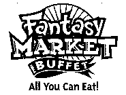 FANTASY MARKET BUFFET ALL YOU CAN EAT!