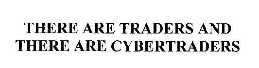 THERE ARE TRADERS AND THERE ARE CYBERTRADERS