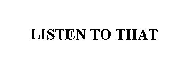 LISTEN TO THAT