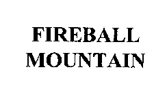 FIREBALL MOUNTAIN