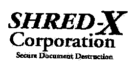SHRED-X CORPORATION SECURE DOCUMENT DESTRUCTION