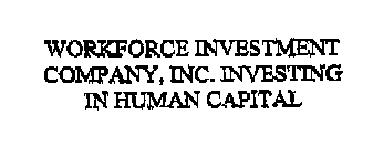 WORKFORCE INVESTMENT COMPANY, INC. INVESTING IN HUMAN CAPITAL