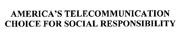 AMERICA'S TELECOMMUNICATION CHOICE FOR SOCIAL RESPONSIBILITY