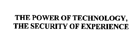 THE POWER OF TECHNOLOGY, THE SECURITY OF EXPERIENCE
