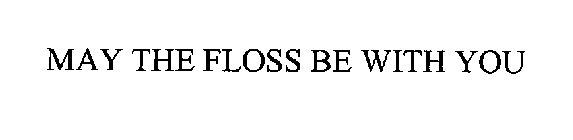 MAY THE FLOSS BE WITH YOU