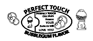 PERFECT TOUCH BUBBLEGUM FLAVOR PERFECT TOUCH ONE MORE REASON YOUR PATIENTS WILL LOVE YOU!