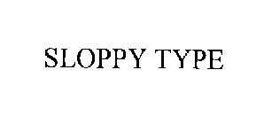 SLOPPY TYPE