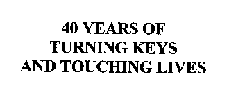 40 YEARS OF TURNING KEYS & TOUCHING LIVES