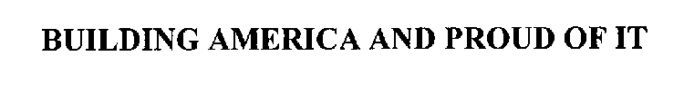 BUILDING AMERICA AND PROUD OF IT