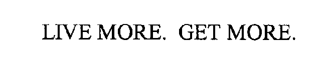 LIVE MORE. GET MORE.