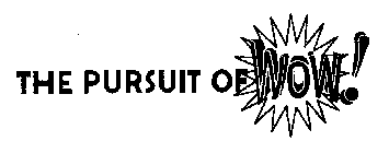 THE PURSUIT OF WOW!