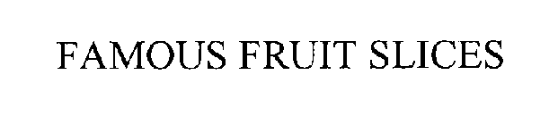 FAMOUS FRUIT SLICES