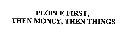 PEOPLE FIRST, THEN MONEY, THEN THINGS