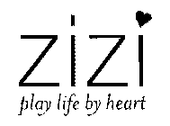 ZIZI PLAY LIFE BY HEART