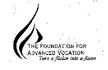 THE FOUNDATION FOR ADVANCED VOCATION TURN A FLICKER INTO A FLAME