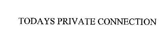 TODAYS PRIVATE CONNECTION