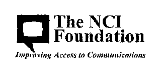 THE NCI FOUNDATION IMPROVING ACCESS TO COMMUNICATIONS