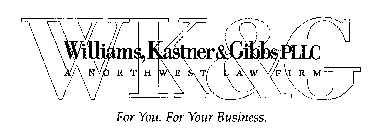 WK&G WILLIAMS, KASTNER & GIBBS, PLLC A NORTHWEST LAW FIRM FOR YOU. FOR YOUR BUSINESS.