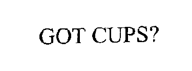 GOT CUPS?