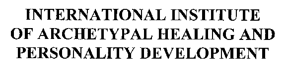 INTERNATIONAL INSTITUTE OF ARCHETYPAL HEALING AND PERSONALITY DEVELOPMENT