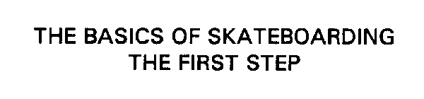 THE BASICS OF SKATEBOARDING THE FIRST STEP