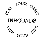 PLAY YOUR GAME LIVE YOUR LIFE INBOUNDS