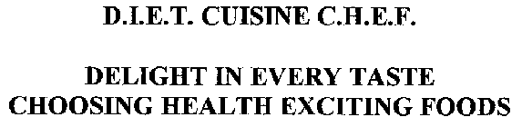D.I.E.T. CUISINE C.H.E.F.  DELIGHT IN EVERY TASTE CHOOSING HEALTHY EXCITING FOODS