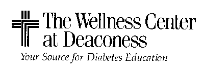 THE WELLNESS CENTER AT DEACONESS YOUR SOURCE FOR DIABETES EDUCATION