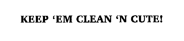 KEEP 'EM CLEAN 'N CUTE!