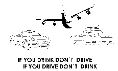 IF YOU DRINK DON'T DRIVE IF YOU DRIVE DON'T DRINK