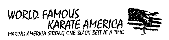 WORLD FAMOUS KARATE AMERICA MAKING AMERICA STRONG ONE BLACK BELT AT A TIME