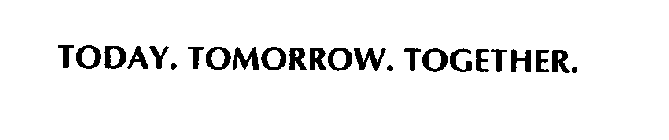 TODAY. TOMORROW. TOGETHER.