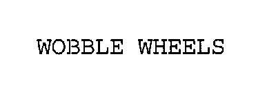 WOBBLE WHEELS