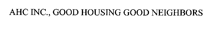 AHC INC., GOOD HOUSING GOOD NEIGHBORS