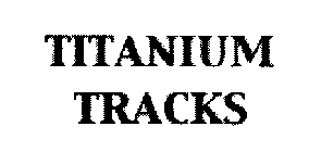 TITANIUM TRACKS