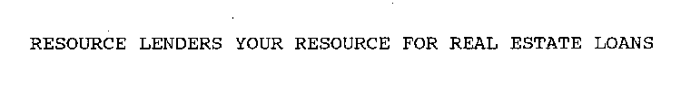 RESOURCE LENDERS YOUR RESOURCE FOR REAL ESTATE LOANS
