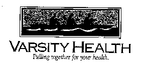 VARSITY HEALTH PULLING TOGETHER FOR YOUR HEALTH.