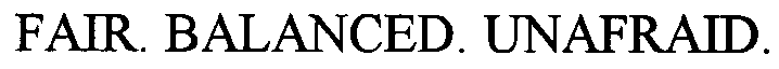 FAIR. BALANCED. UNAFRAID.