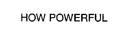 HOW POWERFUL