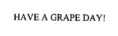 HAVE A GRAPE DAY!