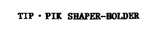 TIP- PIK SHAPER-HOLDER