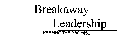BREAKAWAY LEADERSHIP KEEPING THE PROMISE
