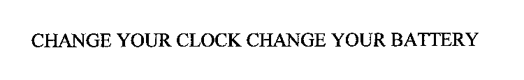 CHANGE YOUR CLOCK CHANGE YOUR BATTERIES