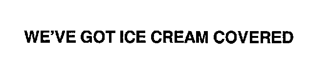 WE'VE GOT ICE CREAM COVERED