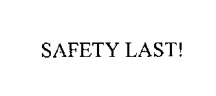 SAFETY LAST!