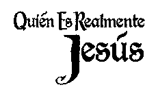 QUIÉN ES REALMENTE JESÚS
