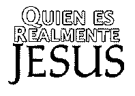 QUIEN ES REALMENTE JESUS