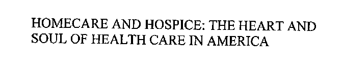 HOMECARE AND HOSPICE: THE HEART AND SOUL OF HEALTH CARE IN AMERICA